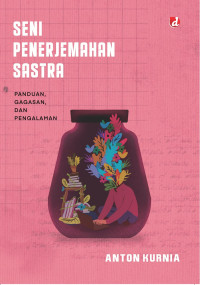 SENI PENERJEMAHAN SASTRA: Panduan, Gagasan, dan Pengalaman