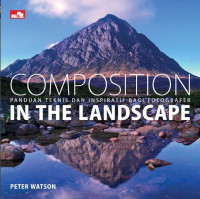 COMPOSITION IN THE LANDSCAPE: Panduan Teknis dan Inspiratif Bagi Fotografer