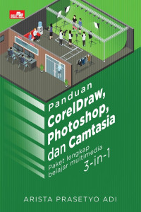 PANDUAN CORELDRAW, PHOTOSHOP, DAN CAMTASIA: Paket Lengkap Belajar Multimedia 3 - in - 1