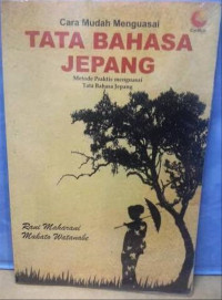 CARA MUDAH MENGUASAI TATA BAHASA JEPANG : Metode Praktis Menguasai Tata Bahasa Jepang