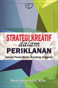 Strategi Kreatif Dalam Periklanan : Konsep Pesan,Media,Branding,Anggaran