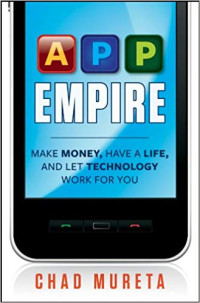 A P P EMPIRE : Make Money, Have A Life, And Let Technology Work For You