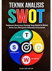 Teknik Analisis SWOT: Pedoman Menyusun Strategi Yang Efektif & Efisien Serta Cara Mengelola Kekuatan & Ancaman