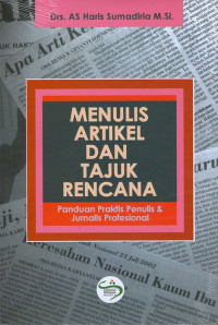 MENULIS ARTIKEL DAN TAJUK RENCANA : Panduan Praktis Penulis & Jurnalis Profesional