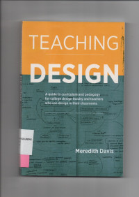 TEACHING DESIGN : A Guide to curiculum and pedagogy for college design faculty and teacher who use design in their classtooms