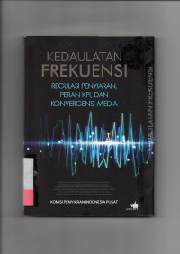 KEDAULATAN FREKUENSI : Regulasi Penyiaran, Peran KPI, dan Konvergensi Media