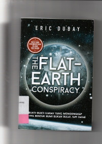 THE FLAT-EARTH CONSPIRACY : Bukti-bukti Ilmiah Yang Mengungkap Bahwa Bentuk Bumi Bukan Bulat Tapi Datar