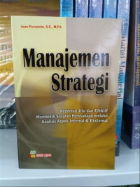 MANAJEMEN STRATEGI : Pedoman Jitu dan Efektif Membidik Sasaran Perusahaan Melalui Analisis Aspek Internal & Eksternal