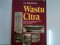 WASTU CITRA : Pengantar Ke Ilmu Budaya Bentuk Arsitektur Sendi-Sendi Filsafatnya Beserta Contoh-Contoh Praktis