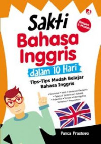 SAKTI BAHASA INGGRIS DALAM 10 HARI : TIPS MUDAH BELAJAR BAHASA INGGRIS