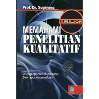 MEMAHAMI PENELITIAN KUALITATIF : Dilengkapi Contoh Proposal dan Laporan Penelitian